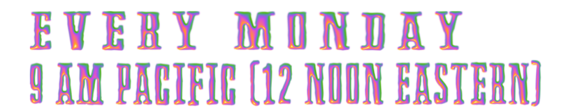 Every Monday 9 am pacific (Noon eastern)
